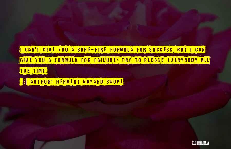 Herbert Bayard Swope Quotes: I Can't Give You A Sure-fire Formula For Success, But I Can Give You A Formula For Failure: Try To