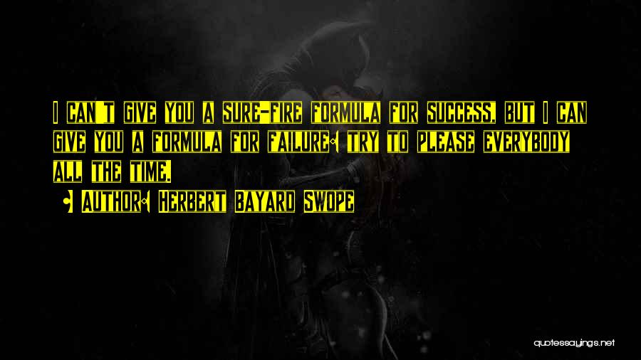 Herbert Bayard Swope Quotes: I Can't Give You A Sure-fire Formula For Success, But I Can Give You A Formula For Failure: Try To