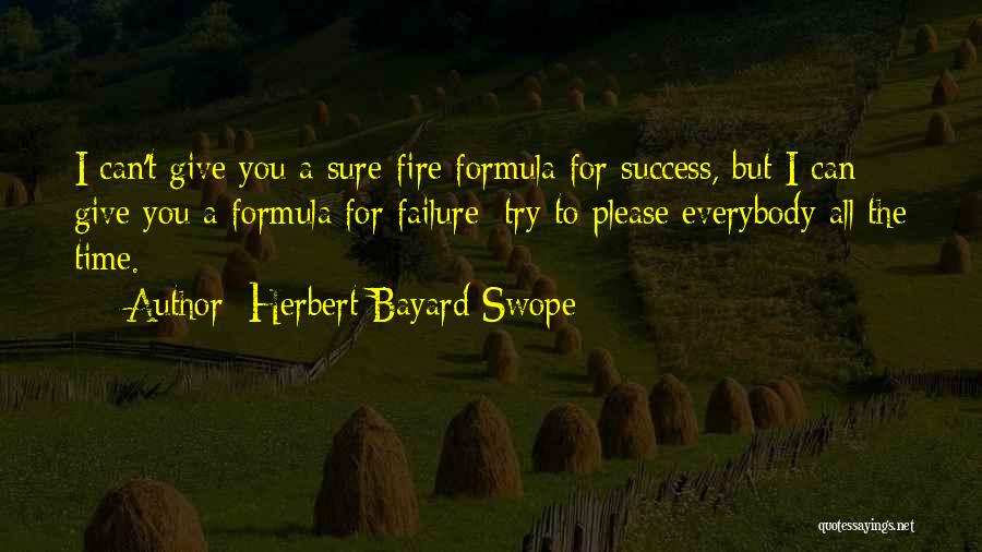 Herbert Bayard Swope Quotes: I Can't Give You A Sure-fire Formula For Success, But I Can Give You A Formula For Failure: Try To