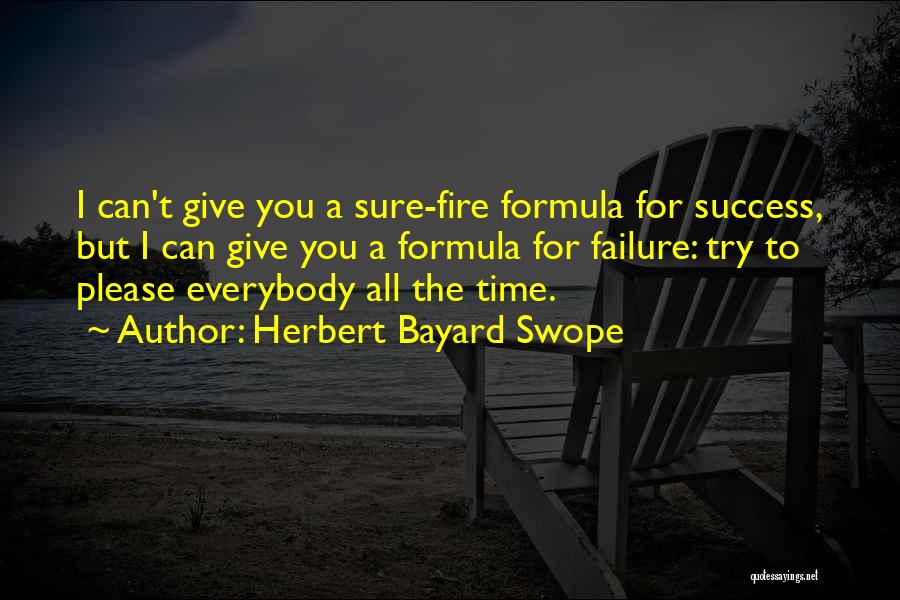 Herbert Bayard Swope Quotes: I Can't Give You A Sure-fire Formula For Success, But I Can Give You A Formula For Failure: Try To