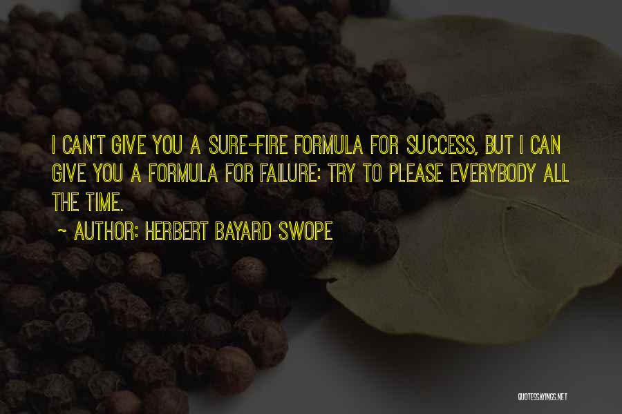 Herbert Bayard Swope Quotes: I Can't Give You A Sure-fire Formula For Success, But I Can Give You A Formula For Failure: Try To