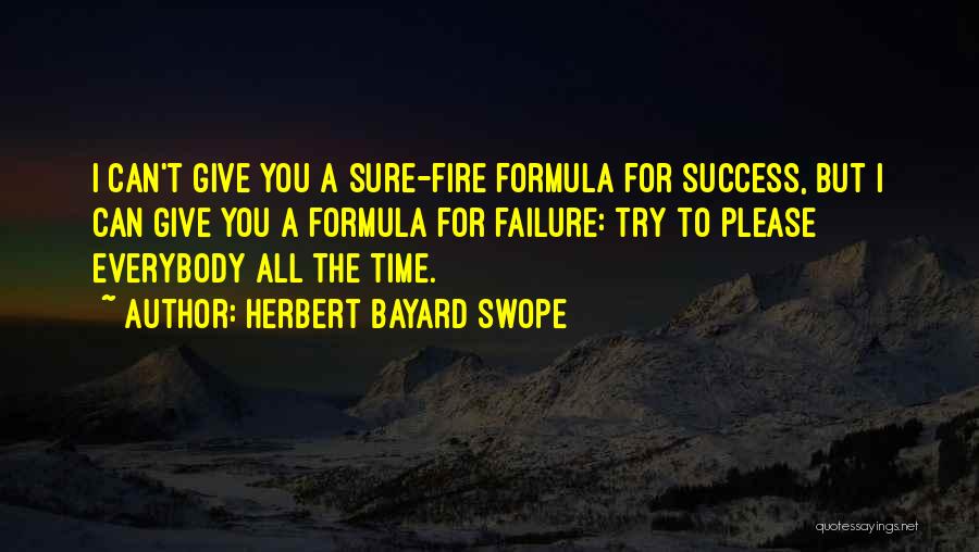 Herbert Bayard Swope Quotes: I Can't Give You A Sure-fire Formula For Success, But I Can Give You A Formula For Failure: Try To