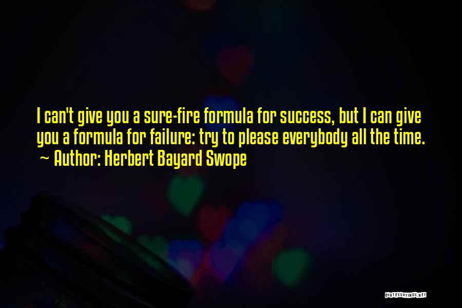 Herbert Bayard Swope Quotes: I Can't Give You A Sure-fire Formula For Success, But I Can Give You A Formula For Failure: Try To