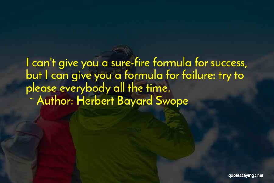 Herbert Bayard Swope Quotes: I Can't Give You A Sure-fire Formula For Success, But I Can Give You A Formula For Failure: Try To