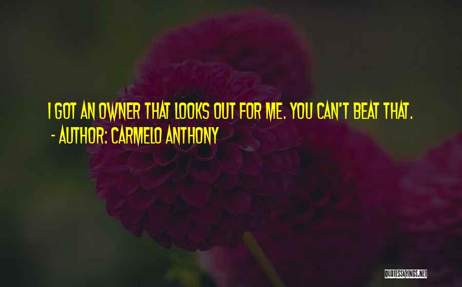 Carmelo Anthony Quotes: I Got An Owner That Looks Out For Me. You Can't Beat That.