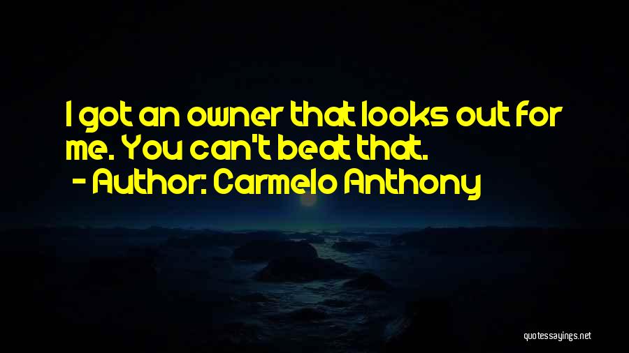 Carmelo Anthony Quotes: I Got An Owner That Looks Out For Me. You Can't Beat That.