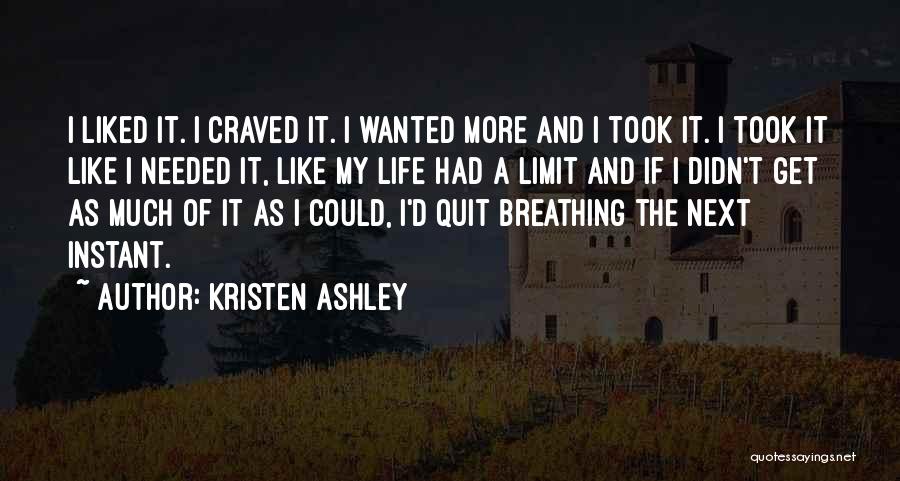 Kristen Ashley Quotes: I Liked It. I Craved It. I Wanted More And I Took It. I Took It Like I Needed It,