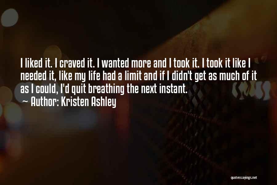 Kristen Ashley Quotes: I Liked It. I Craved It. I Wanted More And I Took It. I Took It Like I Needed It,