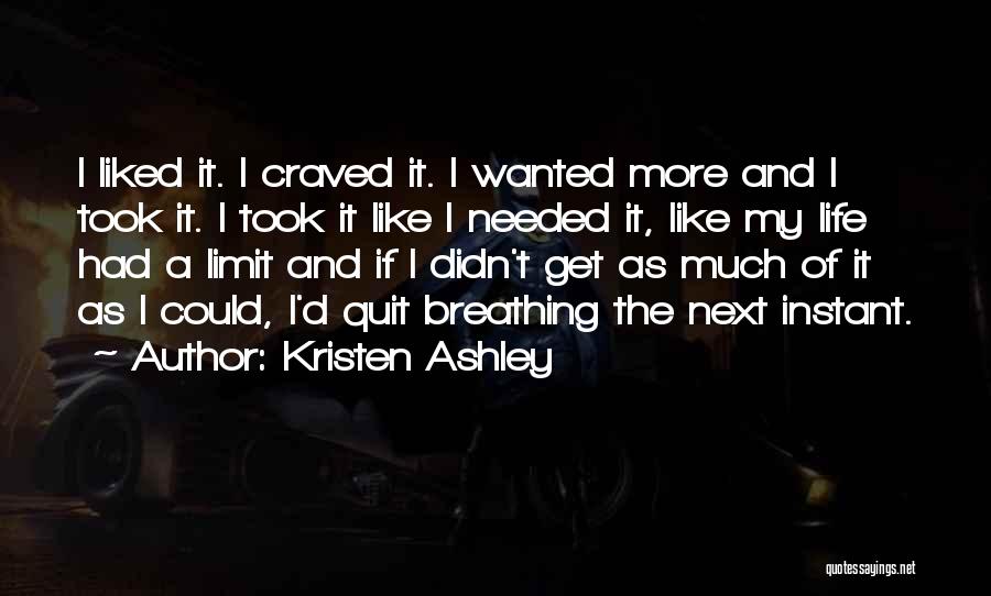 Kristen Ashley Quotes: I Liked It. I Craved It. I Wanted More And I Took It. I Took It Like I Needed It,