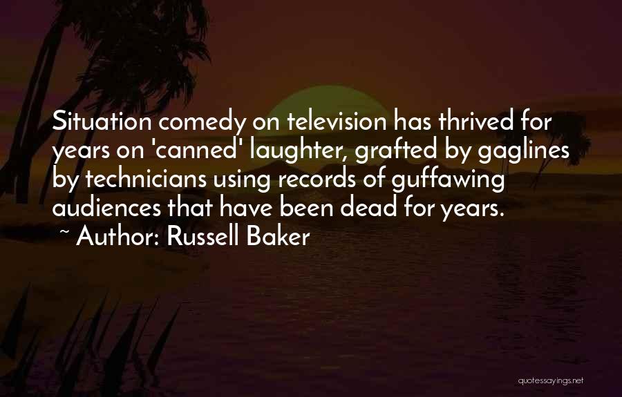 Russell Baker Quotes: Situation Comedy On Television Has Thrived For Years On 'canned' Laughter, Grafted By Gaglines By Technicians Using Records Of Guffawing