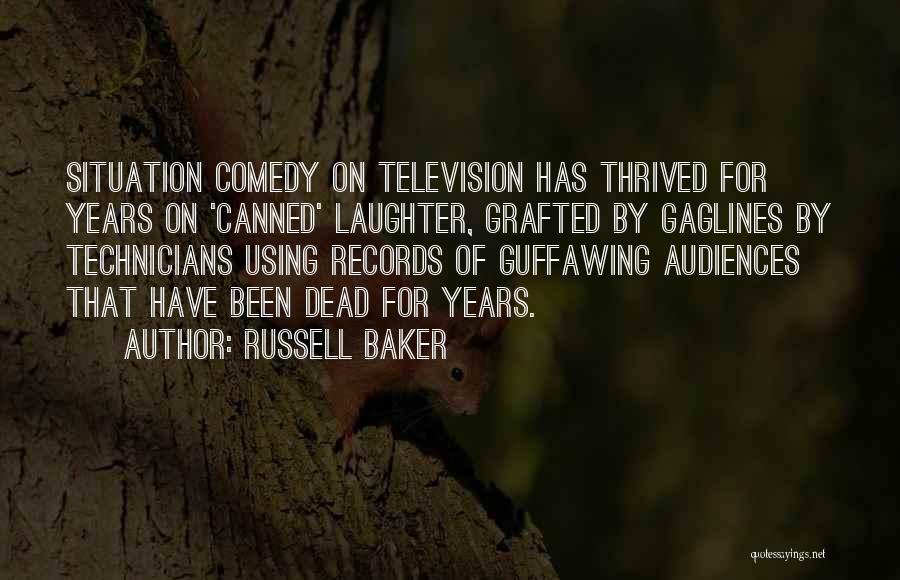 Russell Baker Quotes: Situation Comedy On Television Has Thrived For Years On 'canned' Laughter, Grafted By Gaglines By Technicians Using Records Of Guffawing