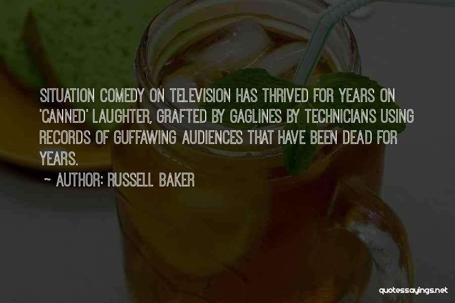 Russell Baker Quotes: Situation Comedy On Television Has Thrived For Years On 'canned' Laughter, Grafted By Gaglines By Technicians Using Records Of Guffawing