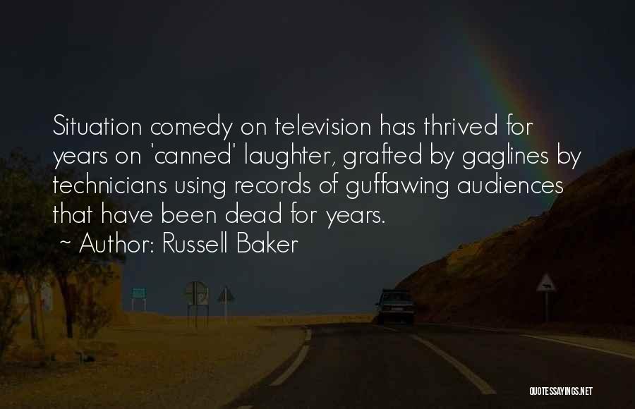 Russell Baker Quotes: Situation Comedy On Television Has Thrived For Years On 'canned' Laughter, Grafted By Gaglines By Technicians Using Records Of Guffawing