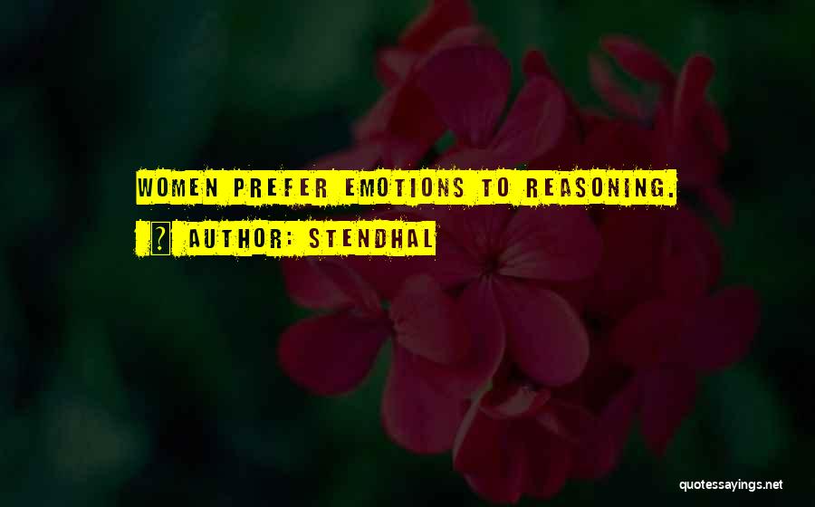 Stendhal Quotes: Women Prefer Emotions To Reasoning.