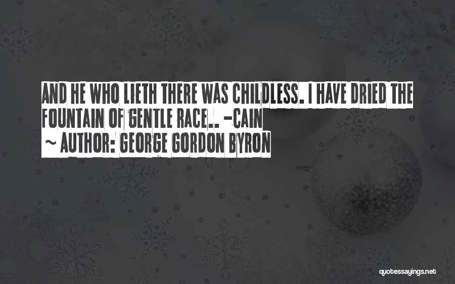 George Gordon Byron Quotes: And He Who Lieth There Was Childless. I Have Dried The Fountain Of Gentle Race.. -cain