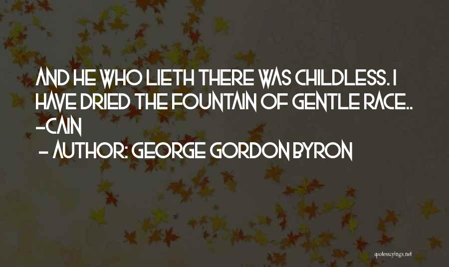 George Gordon Byron Quotes: And He Who Lieth There Was Childless. I Have Dried The Fountain Of Gentle Race.. -cain