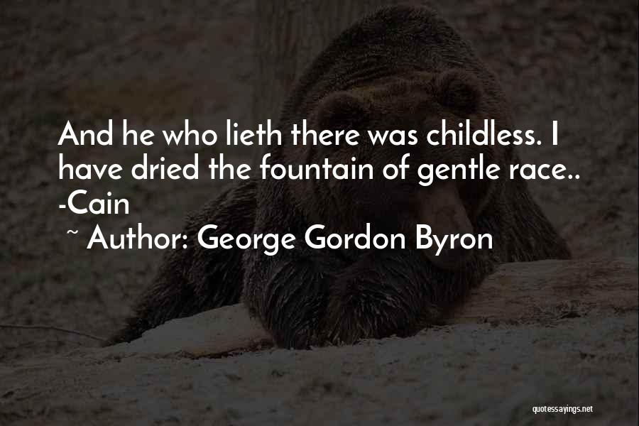 George Gordon Byron Quotes: And He Who Lieth There Was Childless. I Have Dried The Fountain Of Gentle Race.. -cain
