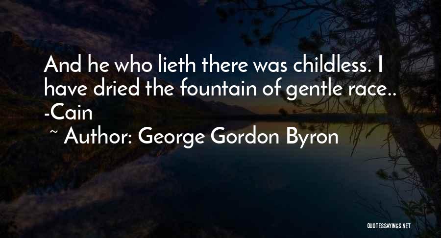 George Gordon Byron Quotes: And He Who Lieth There Was Childless. I Have Dried The Fountain Of Gentle Race.. -cain