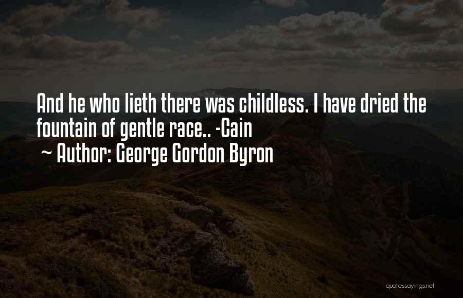 George Gordon Byron Quotes: And He Who Lieth There Was Childless. I Have Dried The Fountain Of Gentle Race.. -cain