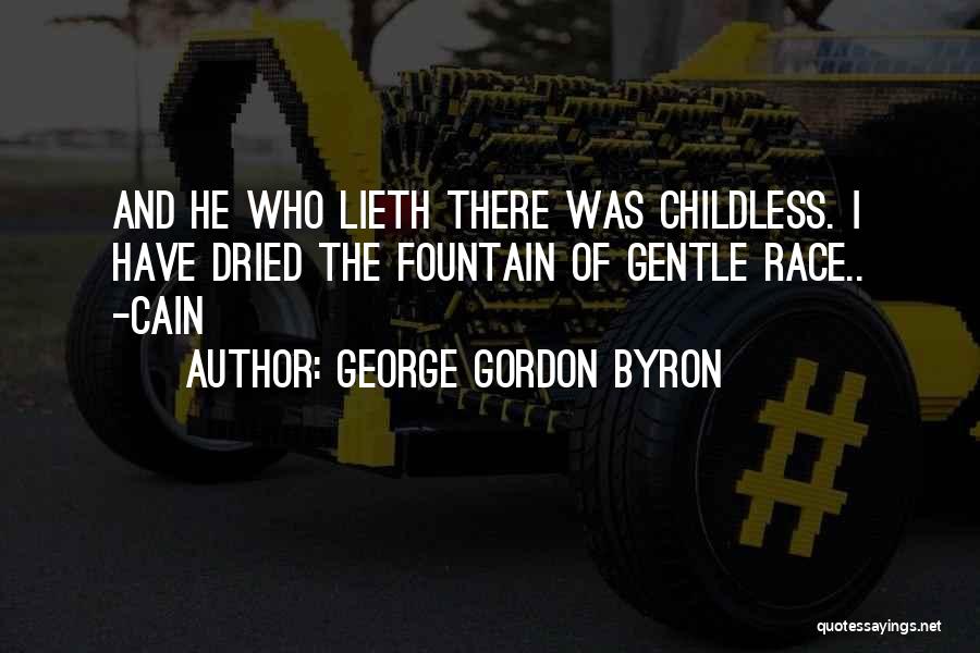 George Gordon Byron Quotes: And He Who Lieth There Was Childless. I Have Dried The Fountain Of Gentle Race.. -cain