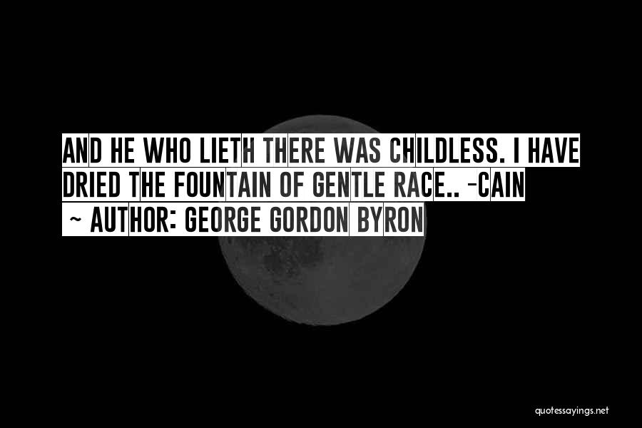 George Gordon Byron Quotes: And He Who Lieth There Was Childless. I Have Dried The Fountain Of Gentle Race.. -cain