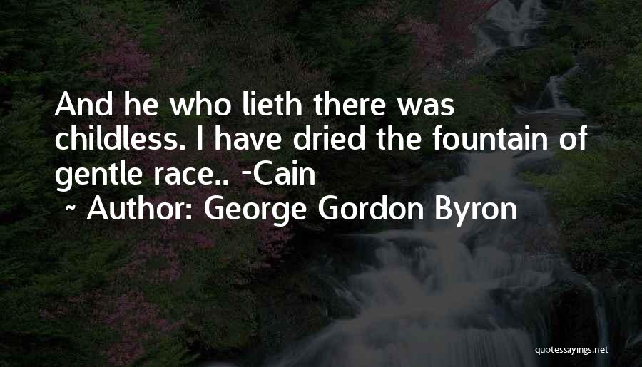 George Gordon Byron Quotes: And He Who Lieth There Was Childless. I Have Dried The Fountain Of Gentle Race.. -cain