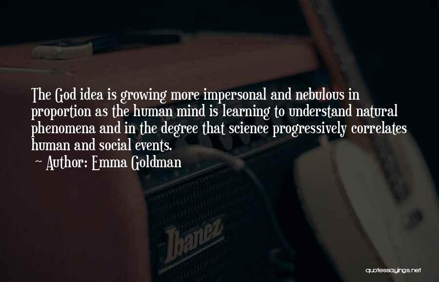 Emma Goldman Quotes: The God Idea Is Growing More Impersonal And Nebulous In Proportion As The Human Mind Is Learning To Understand Natural