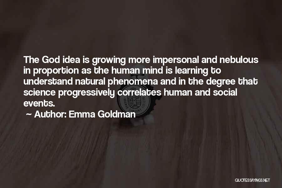 Emma Goldman Quotes: The God Idea Is Growing More Impersonal And Nebulous In Proportion As The Human Mind Is Learning To Understand Natural