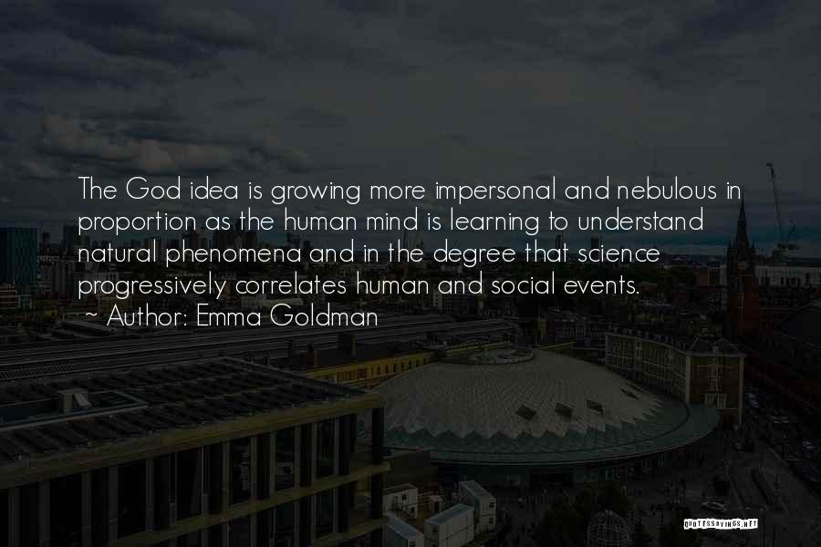 Emma Goldman Quotes: The God Idea Is Growing More Impersonal And Nebulous In Proportion As The Human Mind Is Learning To Understand Natural