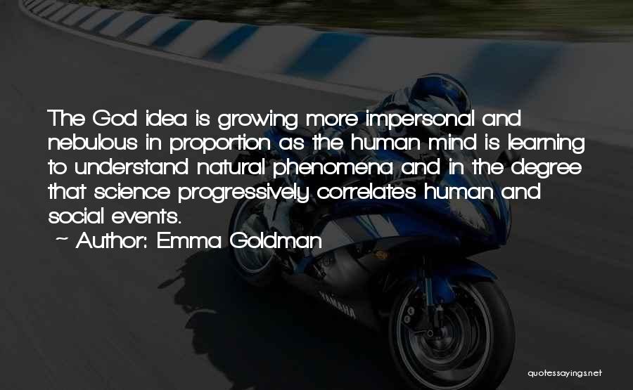 Emma Goldman Quotes: The God Idea Is Growing More Impersonal And Nebulous In Proportion As The Human Mind Is Learning To Understand Natural