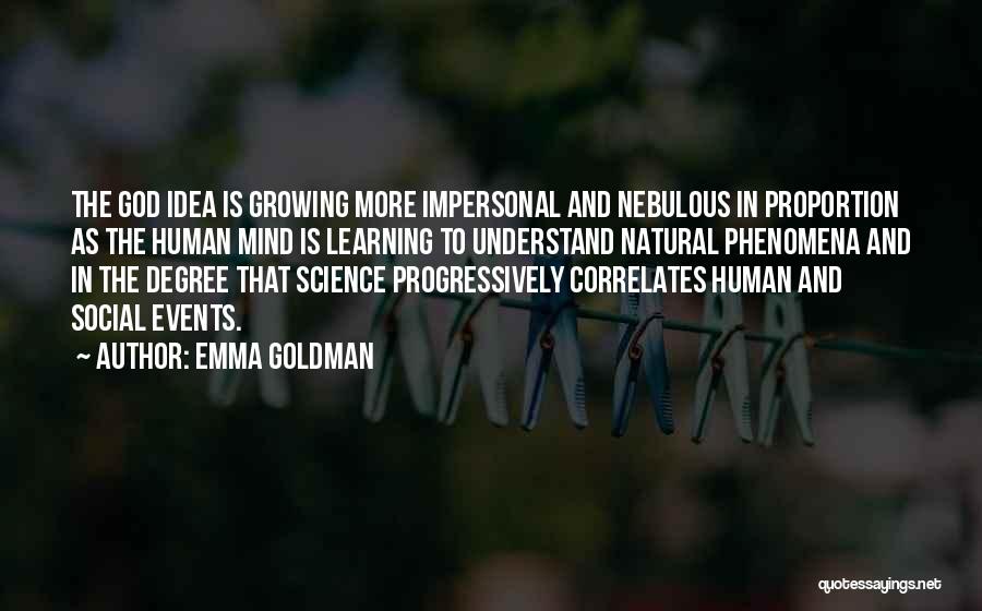 Emma Goldman Quotes: The God Idea Is Growing More Impersonal And Nebulous In Proportion As The Human Mind Is Learning To Understand Natural