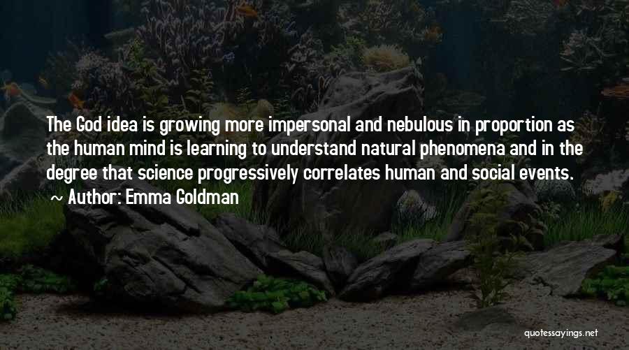 Emma Goldman Quotes: The God Idea Is Growing More Impersonal And Nebulous In Proportion As The Human Mind Is Learning To Understand Natural