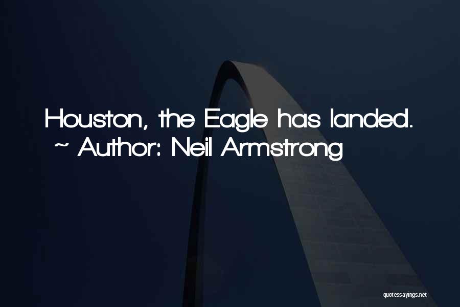 Neil Armstrong Quotes: Houston, The Eagle Has Landed.