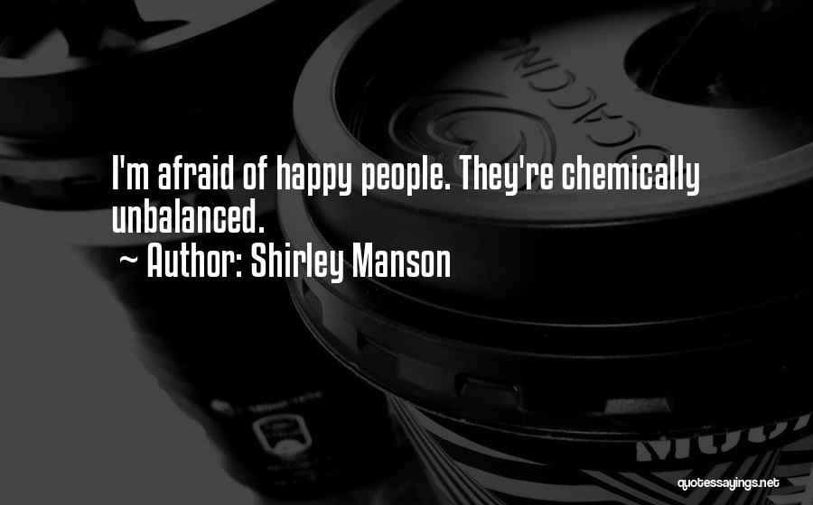 Shirley Manson Quotes: I'm Afraid Of Happy People. They're Chemically Unbalanced.