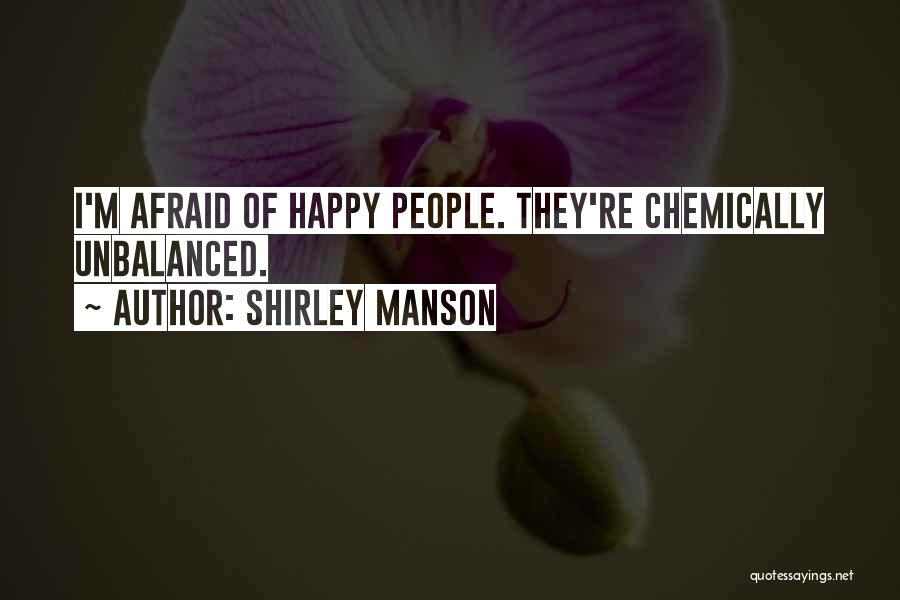 Shirley Manson Quotes: I'm Afraid Of Happy People. They're Chemically Unbalanced.