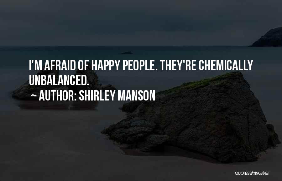 Shirley Manson Quotes: I'm Afraid Of Happy People. They're Chemically Unbalanced.