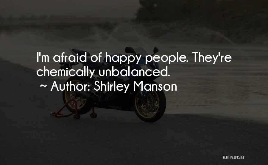 Shirley Manson Quotes: I'm Afraid Of Happy People. They're Chemically Unbalanced.