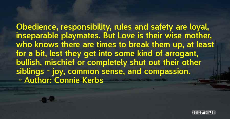 Connie Kerbs Quotes: Obedience, Responsibility, Rules And Safety Are Loyal, Inseparable Playmates. But Love Is Their Wise Mother, Who Knows There Are Times