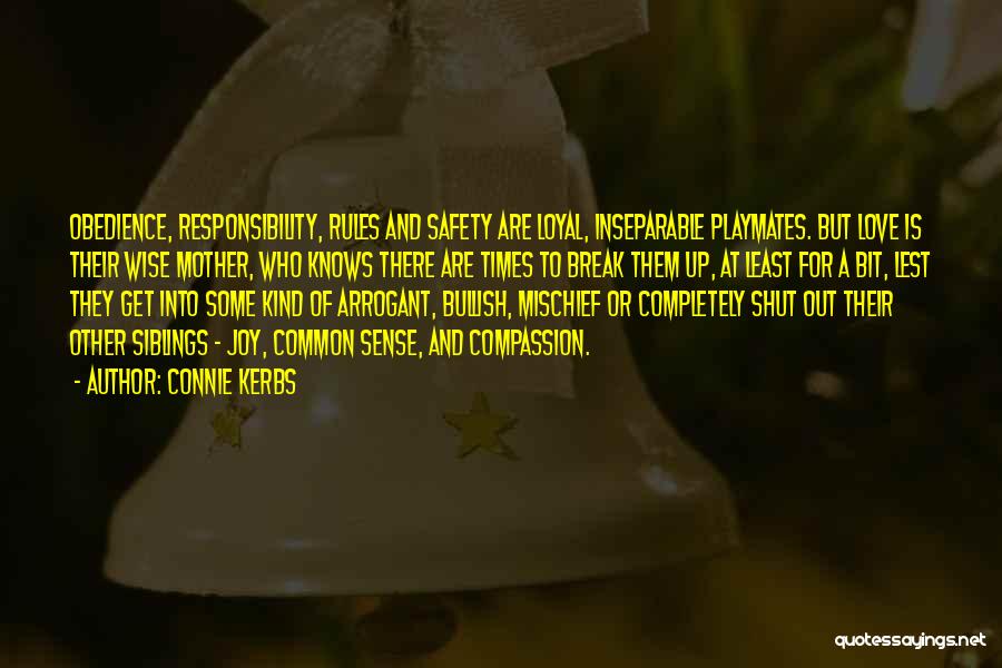 Connie Kerbs Quotes: Obedience, Responsibility, Rules And Safety Are Loyal, Inseparable Playmates. But Love Is Their Wise Mother, Who Knows There Are Times