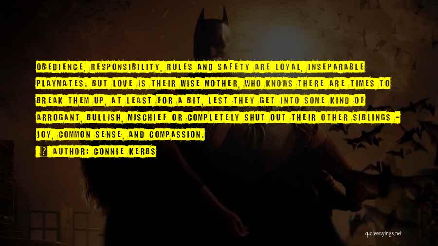 Connie Kerbs Quotes: Obedience, Responsibility, Rules And Safety Are Loyal, Inseparable Playmates. But Love Is Their Wise Mother, Who Knows There Are Times