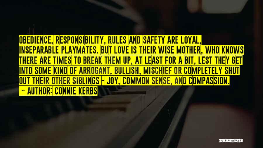Connie Kerbs Quotes: Obedience, Responsibility, Rules And Safety Are Loyal, Inseparable Playmates. But Love Is Their Wise Mother, Who Knows There Are Times