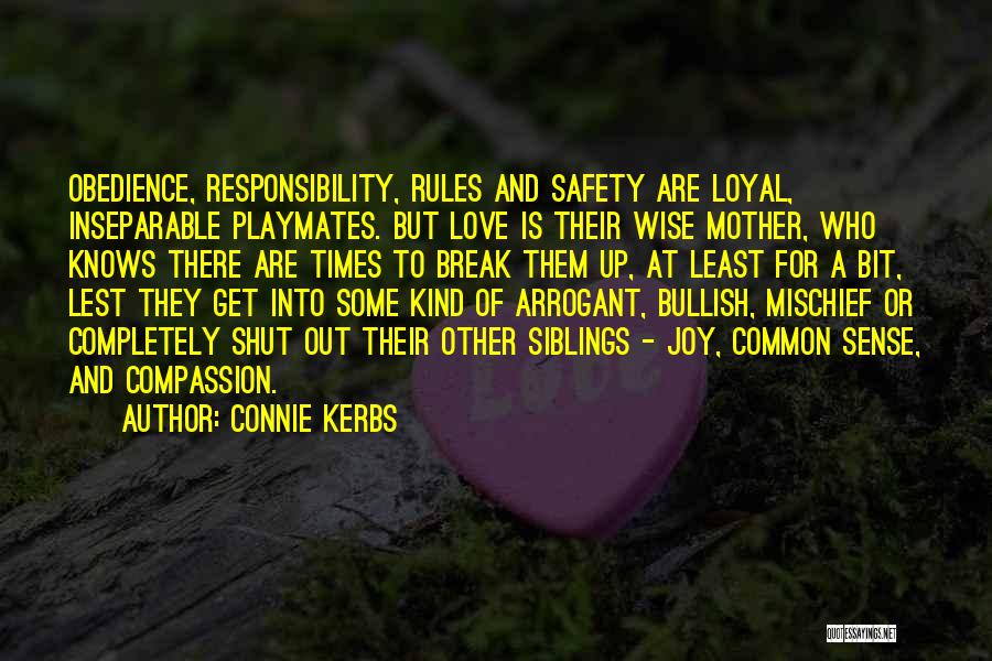 Connie Kerbs Quotes: Obedience, Responsibility, Rules And Safety Are Loyal, Inseparable Playmates. But Love Is Their Wise Mother, Who Knows There Are Times