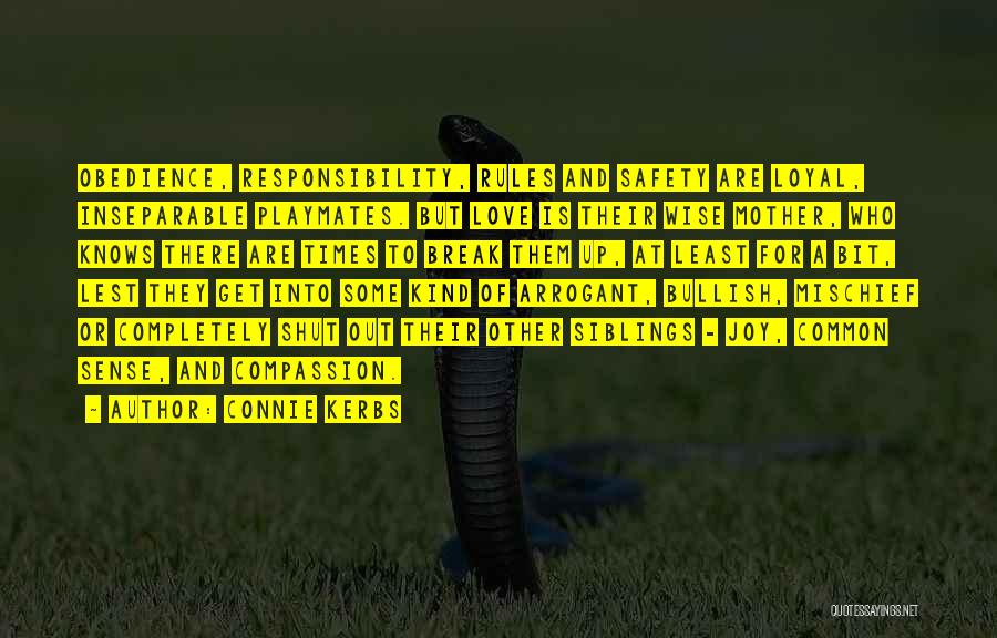 Connie Kerbs Quotes: Obedience, Responsibility, Rules And Safety Are Loyal, Inseparable Playmates. But Love Is Their Wise Mother, Who Knows There Are Times