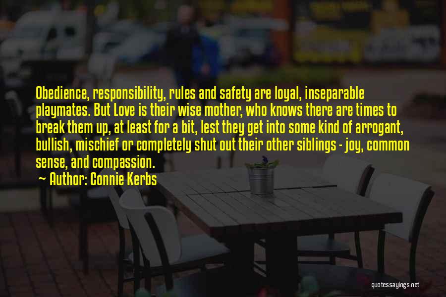 Connie Kerbs Quotes: Obedience, Responsibility, Rules And Safety Are Loyal, Inseparable Playmates. But Love Is Their Wise Mother, Who Knows There Are Times