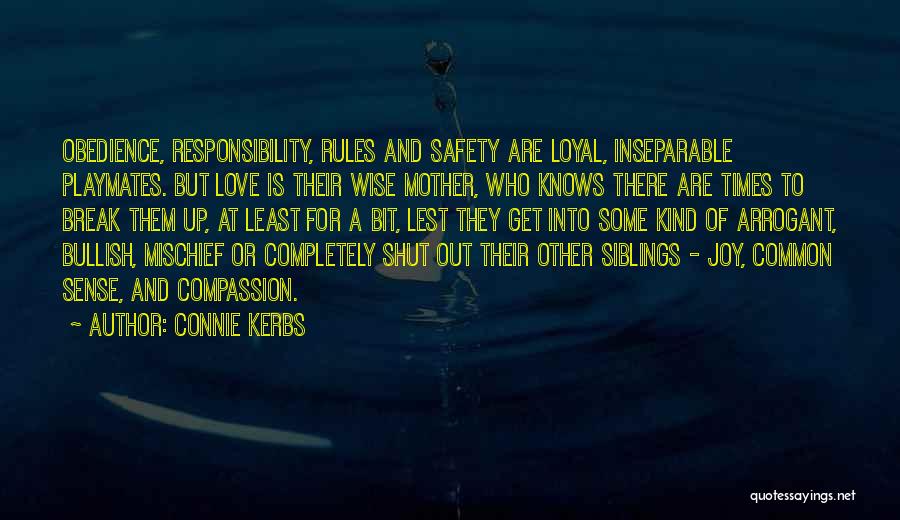 Connie Kerbs Quotes: Obedience, Responsibility, Rules And Safety Are Loyal, Inseparable Playmates. But Love Is Their Wise Mother, Who Knows There Are Times