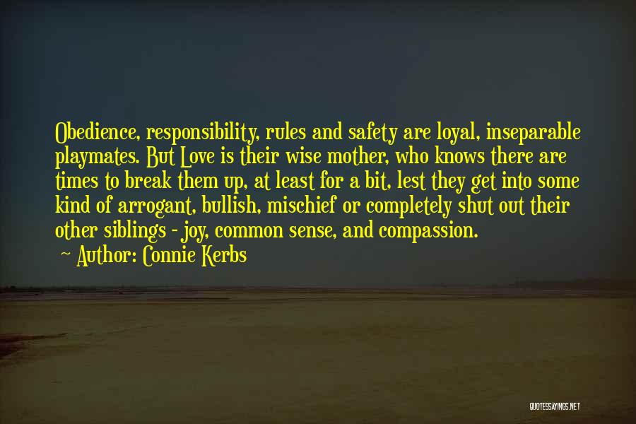 Connie Kerbs Quotes: Obedience, Responsibility, Rules And Safety Are Loyal, Inseparable Playmates. But Love Is Their Wise Mother, Who Knows There Are Times