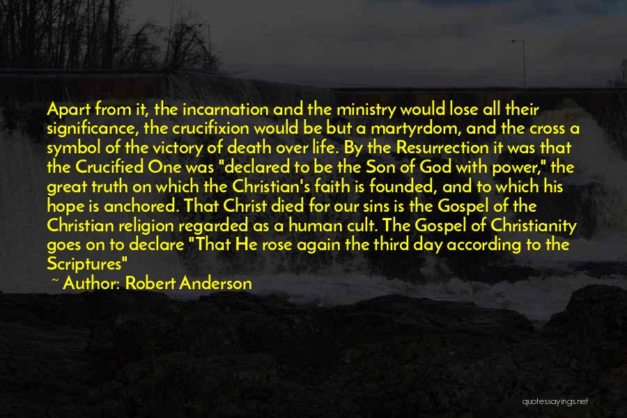 Robert Anderson Quotes: Apart From It, The Incarnation And The Ministry Would Lose All Their Significance, The Crucifixion Would Be But A Martyrdom,