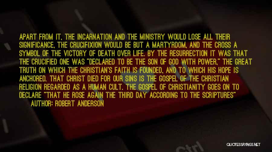 Robert Anderson Quotes: Apart From It, The Incarnation And The Ministry Would Lose All Their Significance, The Crucifixion Would Be But A Martyrdom,