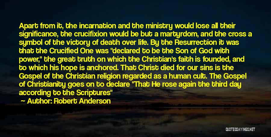 Robert Anderson Quotes: Apart From It, The Incarnation And The Ministry Would Lose All Their Significance, The Crucifixion Would Be But A Martyrdom,