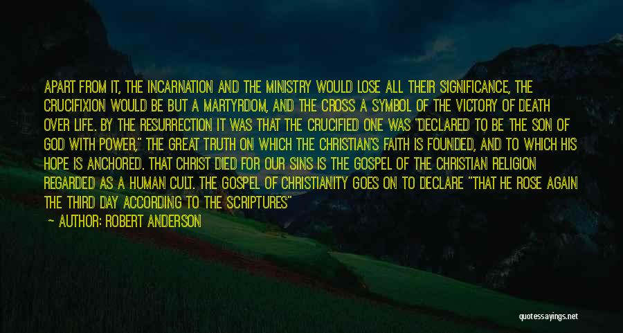 Robert Anderson Quotes: Apart From It, The Incarnation And The Ministry Would Lose All Their Significance, The Crucifixion Would Be But A Martyrdom,